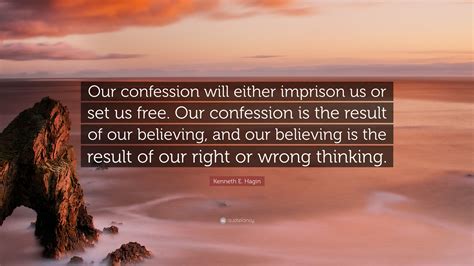 Kenneth E Hagin Quote Our Confession Will Either Imprison Us Or Set