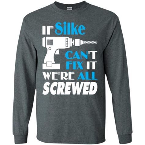 If Silke Cant Fix It We All Screwed Silke Name T Ideas Long Sleeve