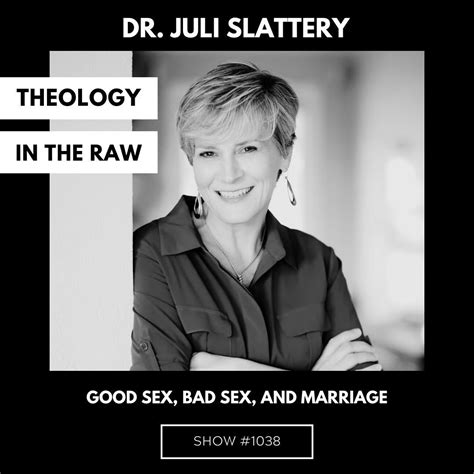 good sex bad sex and marriage dr juli slattery theology in the raw