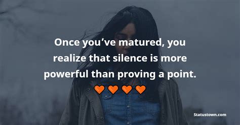 Once Youve Matured You Realize That Silence Is More Powerful Than