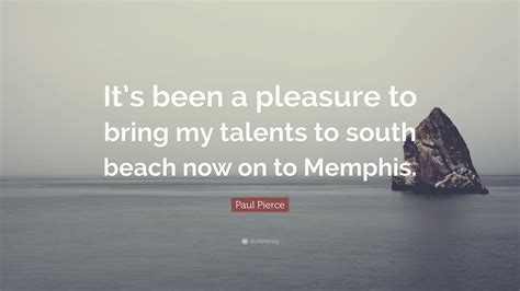 We did not find results for: Paul Pierce Quote: "It's been a pleasure to bring my talents to south beach now on to Memphis."