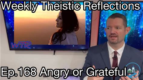 Weekly Theistic Reflections Ep 168 Angry Or Grateful Youtube