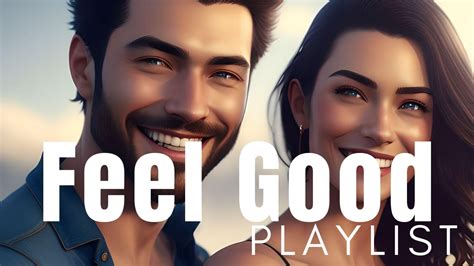 Ultimate Feel Good Playlist Songs To Brighten Your Day Mood