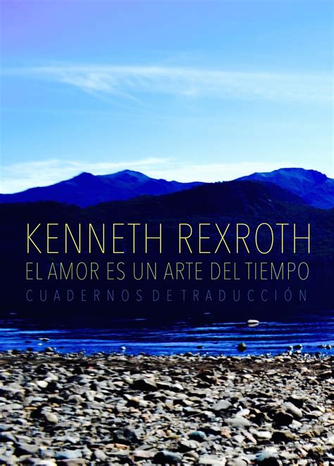 Kenneth Rexroth El Amor Es Un Arte Del Tiempo Versiones De Laura