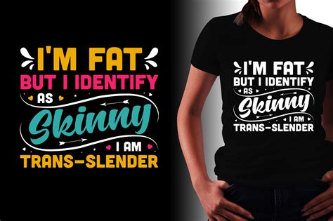 i m fat but i identify as skinny i am trans slender t shirt design buy t shirt designs