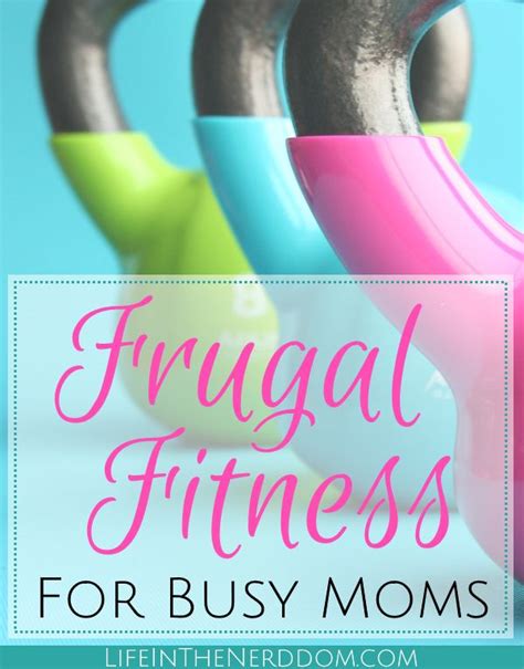Frugal Fitness For Busy Moms Life In The Nerddom Busy Mom Life