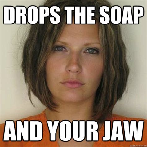 Drops The Soap And Your Jaw Attractive Convict Quickmeme