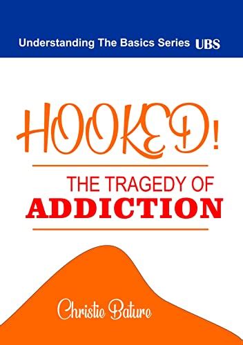 Hooked The Tragedy Of Addiction Understanding The Basics