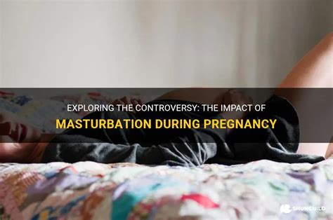 Exploring The Controversy The Impact Of Masturbation During Pregnancy