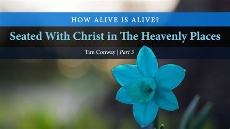 How Alive Is Alive Seated With Christ In The Heavenly Places Part 3
