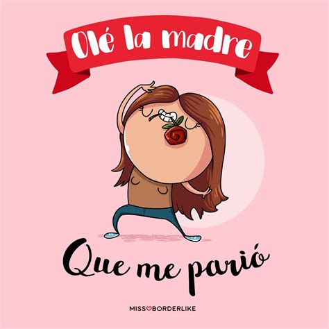 Olé La Madre Que Me Parió Frases Diadelamadre Humor Madres