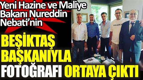 Yeni Hazine ve Maliye Bakanı Nureddin Nebatinin Beşiktaş Başkanı Ahmet