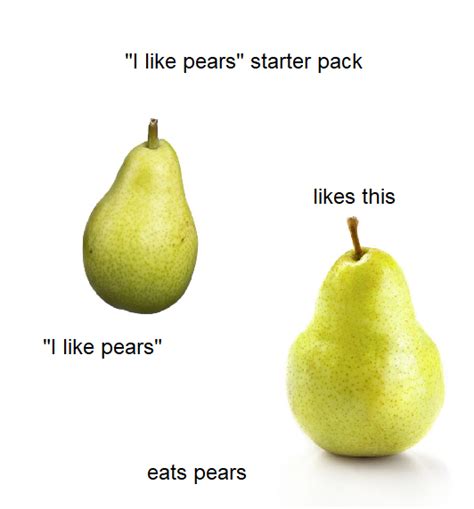 Liking Pears Starter Pack Rstarterpacks Starter Packs Know Your