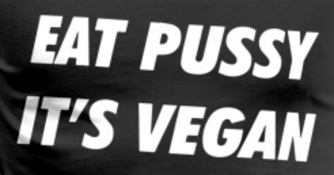 Eat Pussy Its Vegan Mens Premium T Shirt Spreadshirt