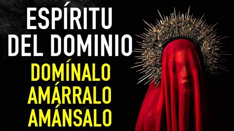 Oracion Poderosa Al Espiritu Del Dominio Para Domininar Y Amarrar A Tu