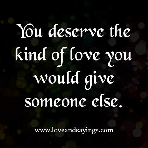 Feb 12, 2016 · read and share these inspirational quotes about love to bring a little love into your life and the lives of others: You Deserve Love Quotes. QuotesGram