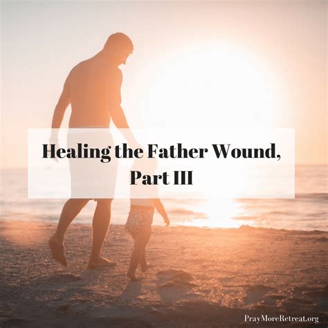 Healing The Father Wound Part Iii Healing 2018 The Pray More Retreat