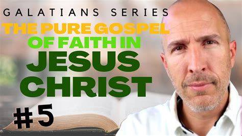 The Pure Gospel Of Faith In Jesus Christ Galatians Series 5