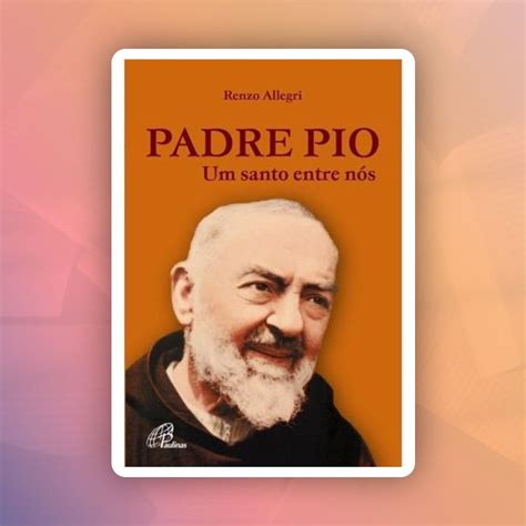 Padre Pio Um Santo Entre Nós Cec