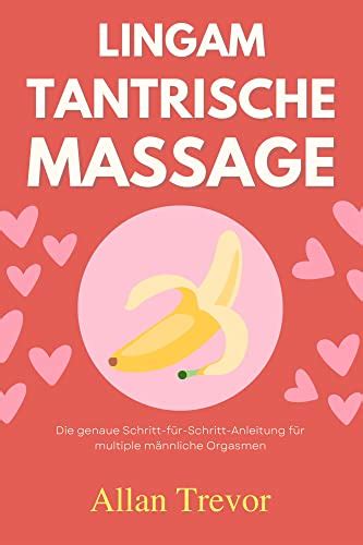 Lingam Tantrische Massage Die Genaue Schritt Für Schritt Anleitung Für Multiple Männliche