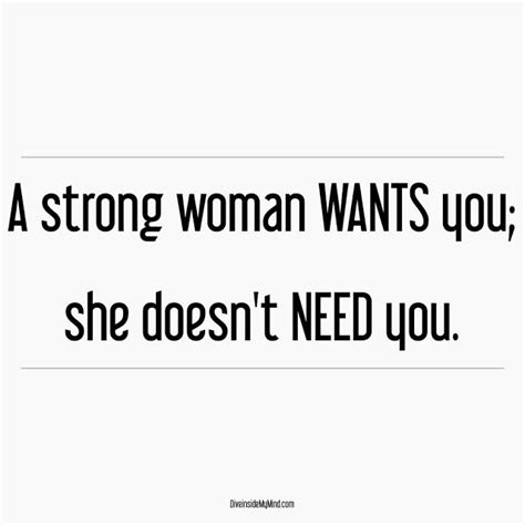A Strong Woman Wants You She Doesnt Need You Strong Women Words Picture Quotes
