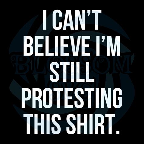 I Cant Believe Im Still Protesting This Shirt Svg Funny Svg Quotes