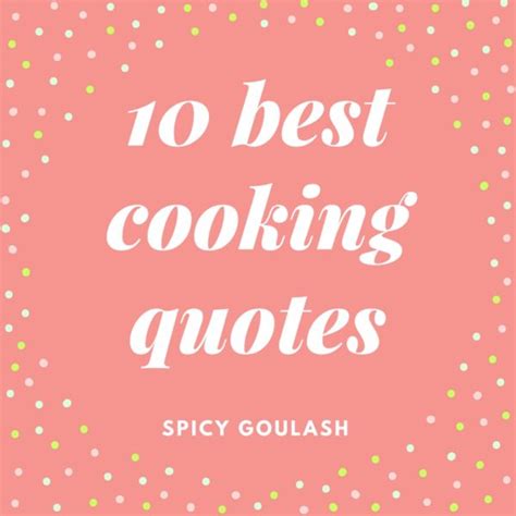 10 Best Cooking Quotes Spicy Goulashspicy Goulash