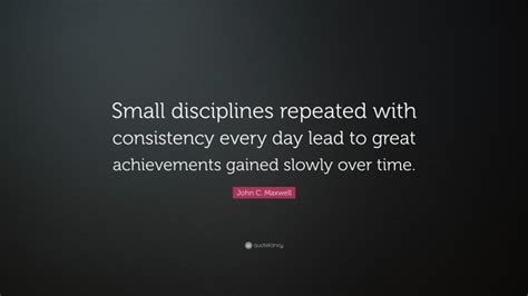 John C Maxwell Quote Small Disciplines Repeated With Consistency
