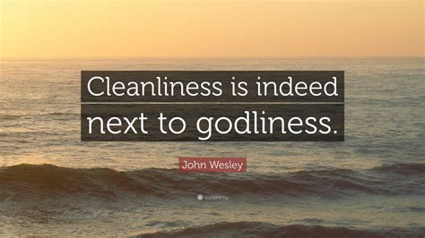 John Wesley Quote “cleanliness Is Indeed Next To Godliness” 12