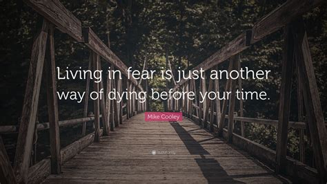 Mike Cooley Quote Living In Fear Is Just Another Way Of Dying Before