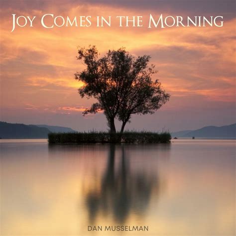 Joy Comes In The Morning Album By Dan Musselman Spotify