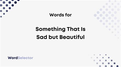 10 Words For Something That Is Sad But Beautiful Wordselector