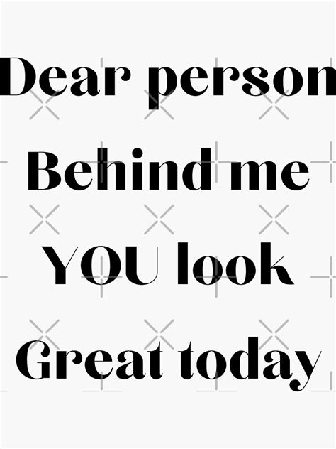 Dear Person Behind Me You Look Great Today Sticker For Sale By