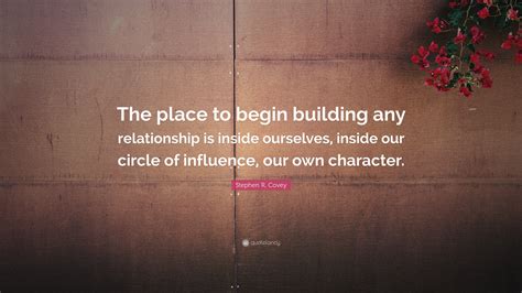 Stephen R Covey Quote The Place To Begin Building Any Relationship