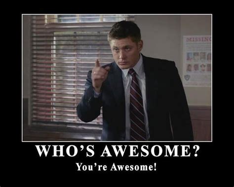 Whos Awesome Youre Awesome Supernatural Dean Yellowfever