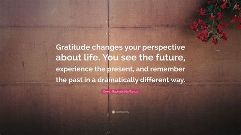 Erwin Raphael Mcmanus Quote “gratitude Changes Your Perspective About