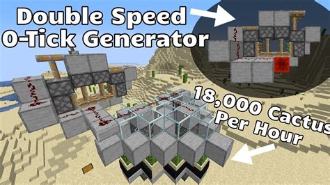 I have about 3 or 4 cactus blocks that i found during an excursion, but it was really far from my base and there wasn't a lot of it. Double Speed Zero-Tick Generator (Minecraft Java) - YouTube