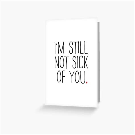 Im Still Not Sick Of You Greeting Card With Black Lettering On White