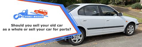 Should You Sell Your Old Car as a Whole or Sell Your Car for Parts? - Blog