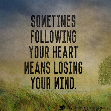Sometimes Following Your Heart Means Losing Your Mind Inspirational