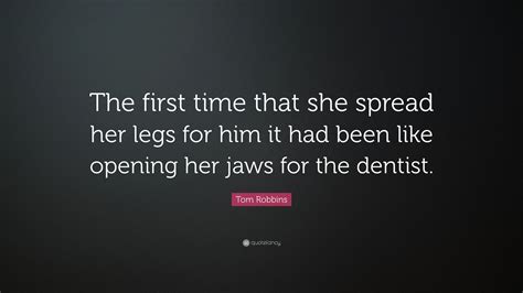 Tom Robbins Quote “the First Time That She Spread Her Legs For Him It Had Been Like Opening Her