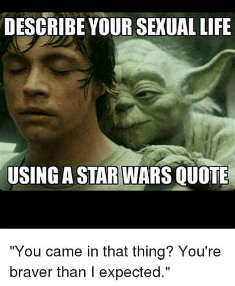 Describe Your Sexual Life Using A Star Wars Quote You Came In That