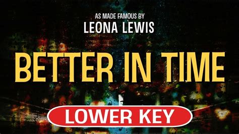 Leona lewis performed this song at the x factor, the show she won, and the show that started her career. Better In Time (Karaoke Lower Key) - Leona Lewis - YouTube
