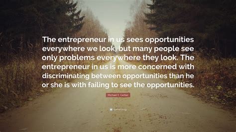 Michael E Gerber Quote “the Entrepreneur In Us Sees Opportunities