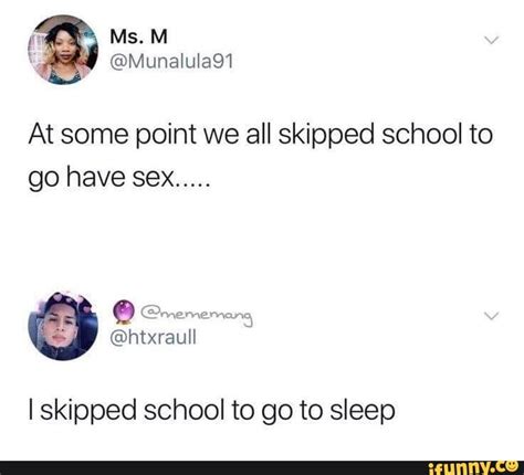 At Some Point We All Skipped School To Go Have Sex I Skipped