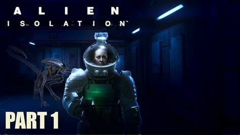 Alien Isolation Part 1 Alone Lost And In Space Youtube