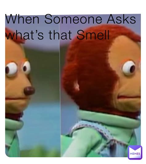 When Someone Asks Whats That Smell Froggymemes Memes