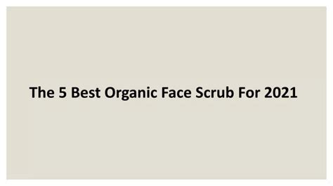 Ppt The 5 Best Organic Face Scrub For 2021 Powerpoint Presentation