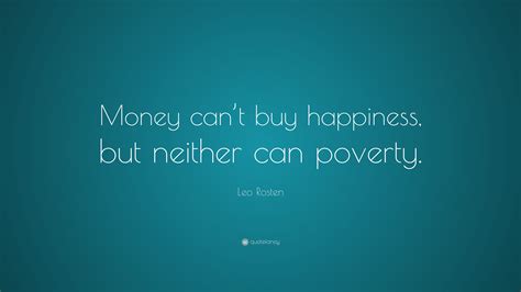 Leo Rosten Quote Money Cant Buy Happiness But Neither Can Poverty