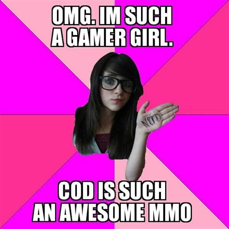 Pssshhh Such A Gamer Girl I Love Cod Idiot Nerd Girl Know Your Meme